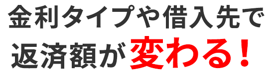 金利タイプや借入先で返済額が変わる!