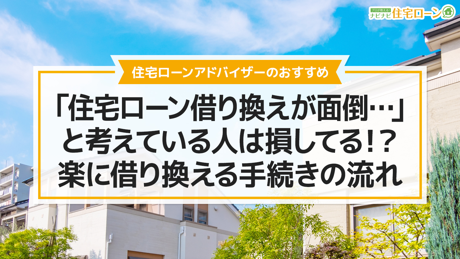 「住宅ローンの借り換えが面倒…」と考えている人は損をしている!?楽に借り換えられる手続きの流れ